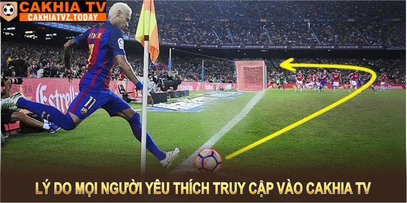 Lý do mọi người yêu thích truy cập vào Cakhia TV